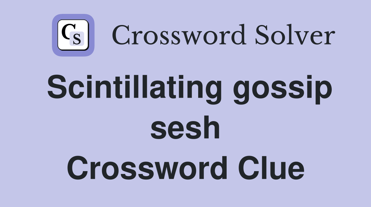 Scintillating gossip sesh Crossword Clue Answers Crossword Solver